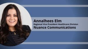 Annalhees Elm, Regional Vice President Healthcare Division, Nuance Communications