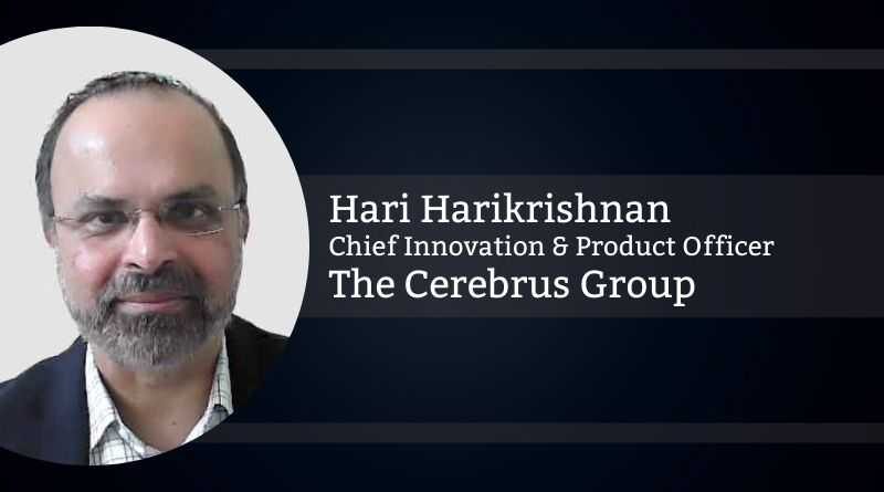 Hari Harikrishnan, Chief Innovation & Product Officer, The Cerebrus Group