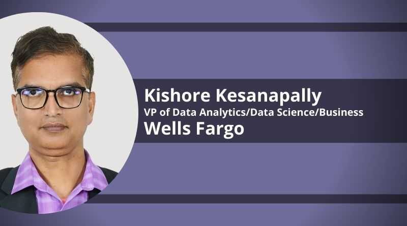 Kishore Kesanapally, VP of Data Analytics/Data Science/Business, Wells Fargo