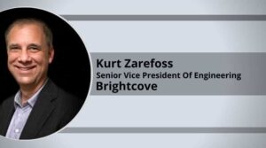 Kurt Zarefoss, Senior Vice President of Engineering, Brightcove