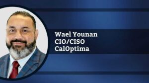 Wael Younan, Chief Information Officer/Chief Information Security Officer, CalOptima