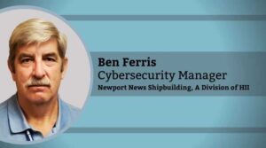 Ben Ferris, Cybersecurity Manager, Newport News Shipbuilding, A Division of HII