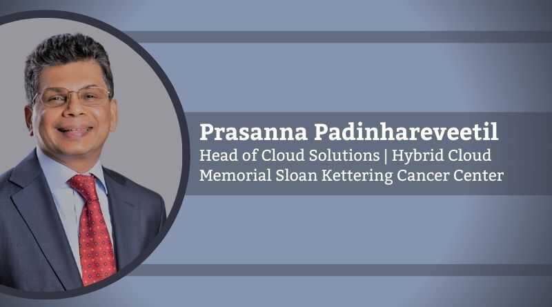 Prasanna Padinhareveetil, Head of Cloud Solutions | Hybrid Cloud, Memorial Sloan Kettering Cancer Center