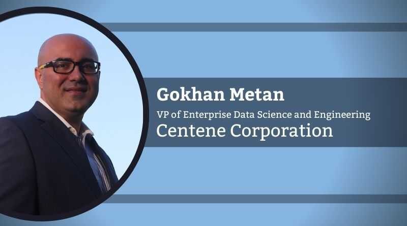 Gokhan Metan, Ph.D., Vice President of Enterprise Data Science and Engineering, Centene Corporation