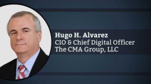 Hugo H. Alvarez, Chief Information Officer & Chief Digital Officer, The CMA Group, LLC