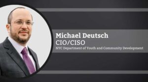 Michael Deutsch, Chief Information Officer / Chief Information Security Officer, NYC Department of Youth and Community Development