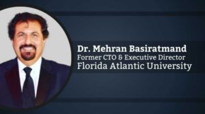 Dr. Mehran Basiratmand, Former Chief Technology Officer & Executive Director, Florida Atlantic University | CIO Strategic Advisor, Enabling Technologies Corp
