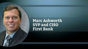 Marc Ashworth, Senior Vice President and Chief Information Security Officer, First Bank