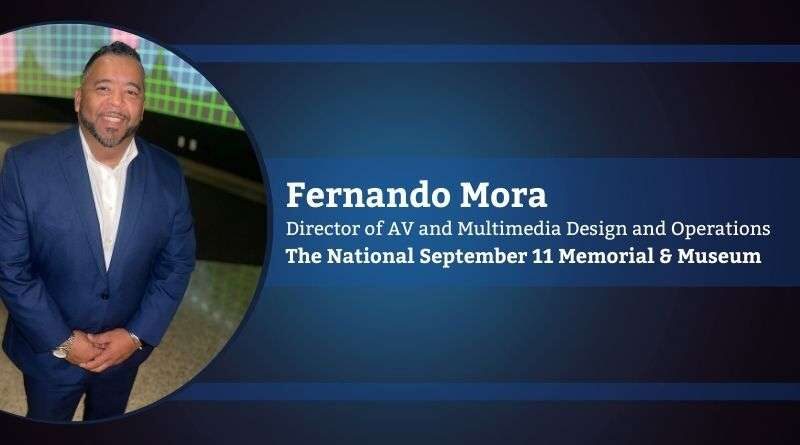 Fernando Mora, Director of AV and Multimedia Design and Operations, The National September 11 Memorial & Museum