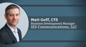 Matt Goff, CTS, Business Development Manager, IES Communications, LLC