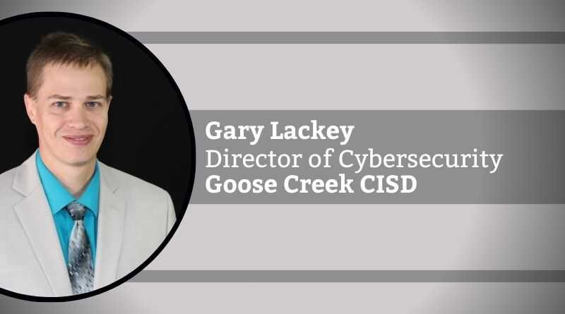 Gary Lackey, Director of Cybersecurity, Goose Creek CISD