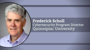 Frederick Scholl, Cybersecurity Program Director, Quinnipiac University