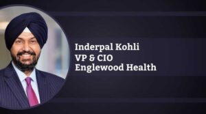 Inderpal Kohli, VP & Chief Information Officer, Englewood Health