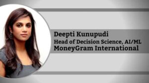 Deepti Kunupudi, Head of Decision Science, AI/ML, MoneyGram International