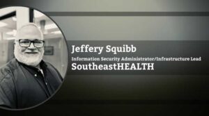 Jeffery Squibb, Information Security Administrator/Infrastructure Lead, SoutheastHEALTH