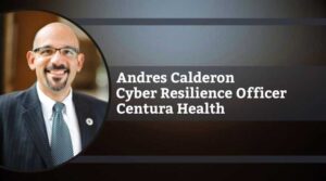 Andres Calderon, Cyber Resilience Officer, Centura Health