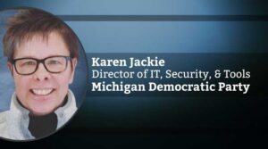 By Karen Jackie, Director of IT, Security, & Tools, Michigan Democratic Party
