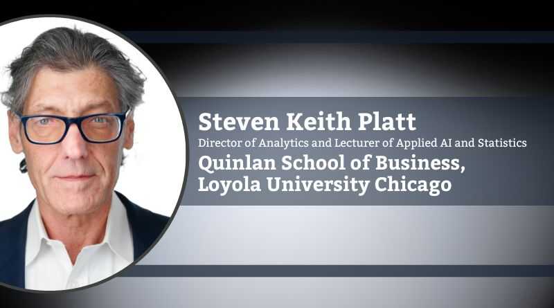 Steven Keith Platt, Director of Analytics and Lecturer of Applied AI and Statistics, Quinlan School of Business, Loyola University Chicago