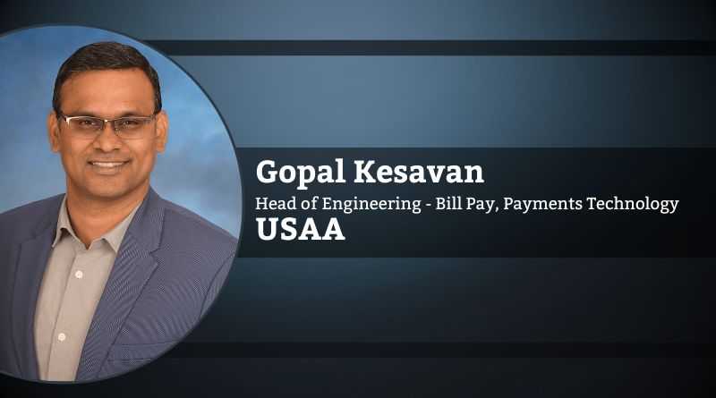 Gopal Kesavan, Head of Engineering - Bill Pay, Payments Technology, USAA