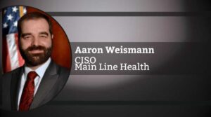 Aaron Weismann, Chief Information Security Officer, Main Line Health