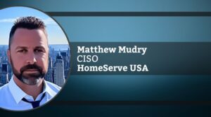 Matthew Mudry, CISO, HomeServe USA