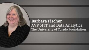 By Barbara Fischer, Associate Vice-President of IT and Data Analytics, The University of Toledo Foundation
