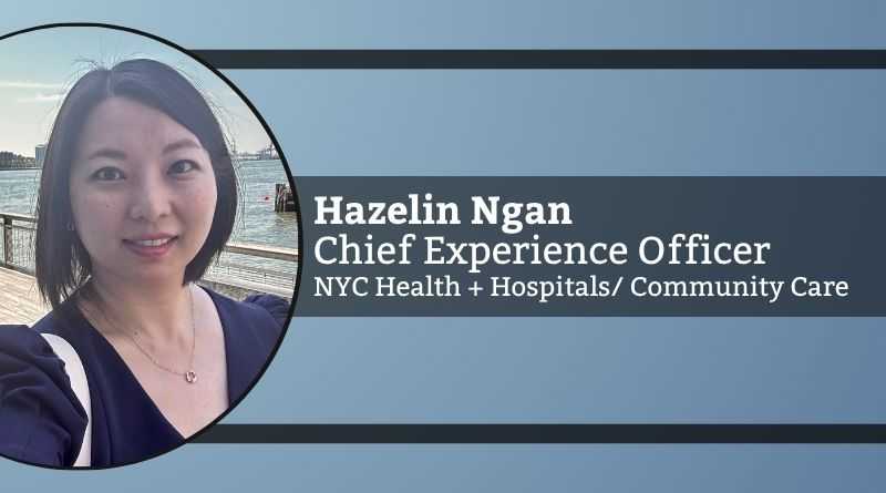 Hazelin Ngan, MHA, MA, LSSBB, PMP, CPXP - Chief Experience Officer, NYC Health + Hospitals/ Community Care