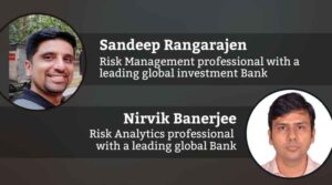Sandeep Rangarajen, Risk Management professional with a leading global investment Bank and Nirvik Banerjee, Risk Analytics professional with a leading global Bank