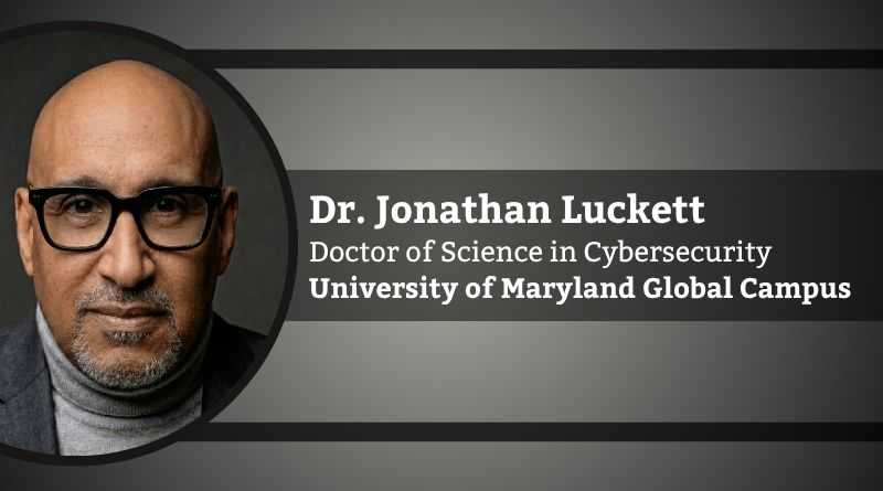 Dr. Jonathan Luckett, D.Sc. , Doctor of Science in Cybersecurity, University of Maryland Global Campus