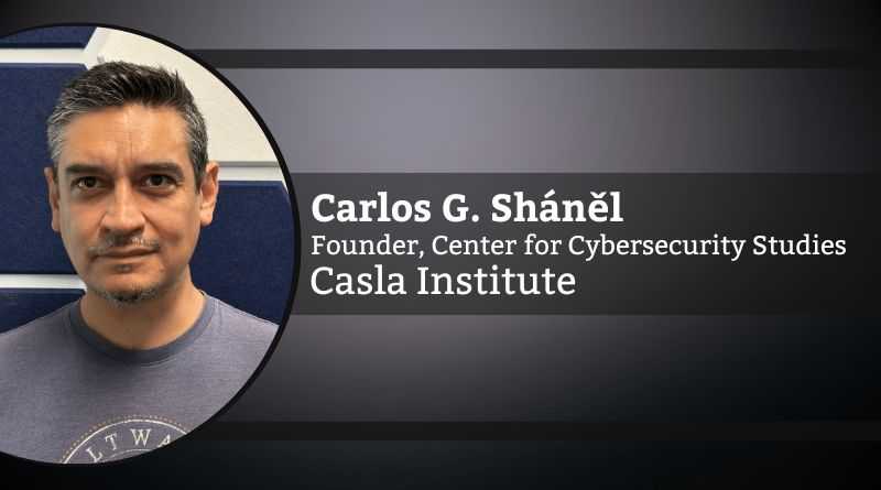 Carlos G. Sháněl, Founder, Center for Cybersecurity Studies, Casla Institute