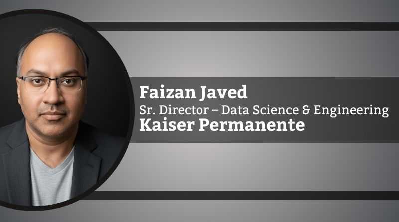 Faizan Javed, Ph.D., Sr. Director – Data Science & Engineering, Kaiser Permanente