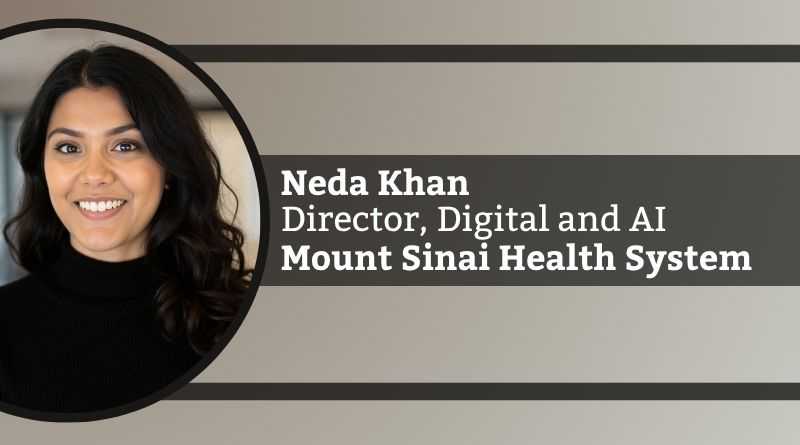 Neda Khan , Director, Digital and AI Experience, Mount Sinai Health System