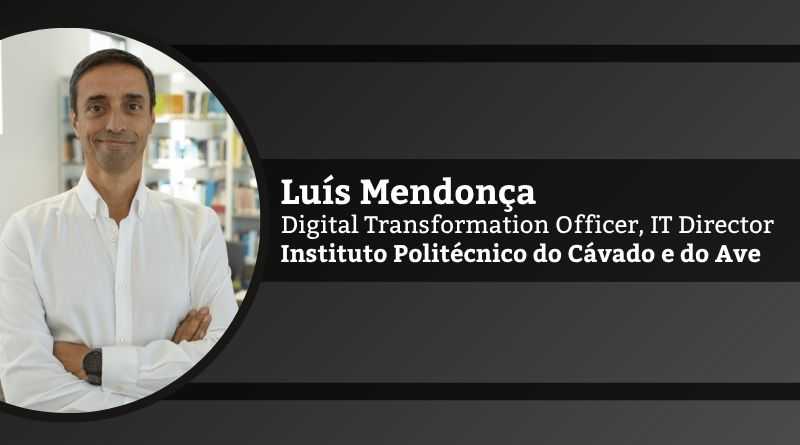 Luís Mendonça, Digital Transformation Officer, IT Director, Instituto Politécnico do Cávado e do Ave
